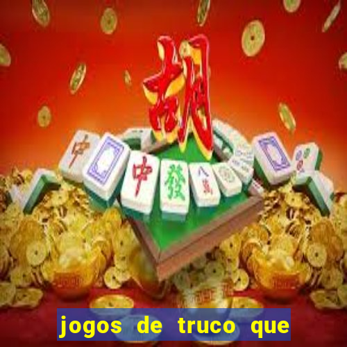 jogos de truco que ganha dinheiro